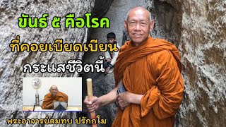 ขันธ์ ๕ คือโรค ที่คอยเบียดเบียนกระแสชีวิตนี้ พระอาจารย์สมทบ ปรักกโม