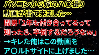 【修羅場】パソコンから嫁のハ〇撮り動画が出て来ました・・・間男「2年も付き合ってるって知ったら、卒倒するだろうなｗ」→キレた俺はこの動画をア〇ルトサイトに上げました…【朗読】