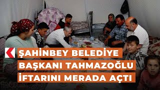 Şahinbey Belediye Başkanı Tahmazoğlu iftarını merada açtı