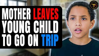 Mother Leaves Young Child To Go On Trip, What Happens Next Will Shock You.