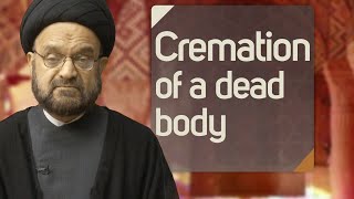 Are we allowed to cremate a dead body in Islam?