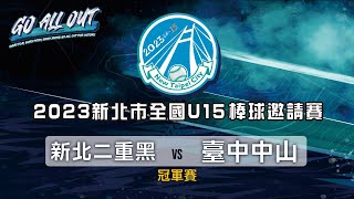 青少棒組冠軍戰 新北二重黑 vs 臺中中山 2023年新北市全國U15棒球邀請賽