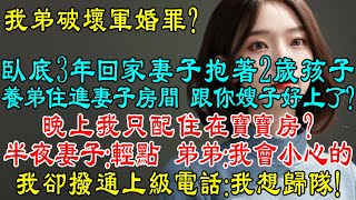 破壞軍婚罪？臥底3年回家見妻子抱著2歲的孩子，養弟住進了妻子的房間，弟弟原先那房間也改成寶寶房了，晚上我只配住在寶寶房？所以你跟你嫂子好上了？半夜妻子：輕點。我卻撥通上級電話：我想歸隊！