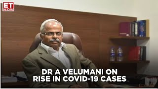 COVID-19 cases rise in India, Secon wave fears intensify?  | Dr A Velumani to ET NOW