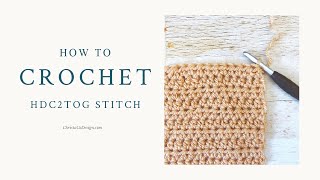 Half Double Crochet Two Together with Two Versions-a less bulky HDC Decrease Tutorial
