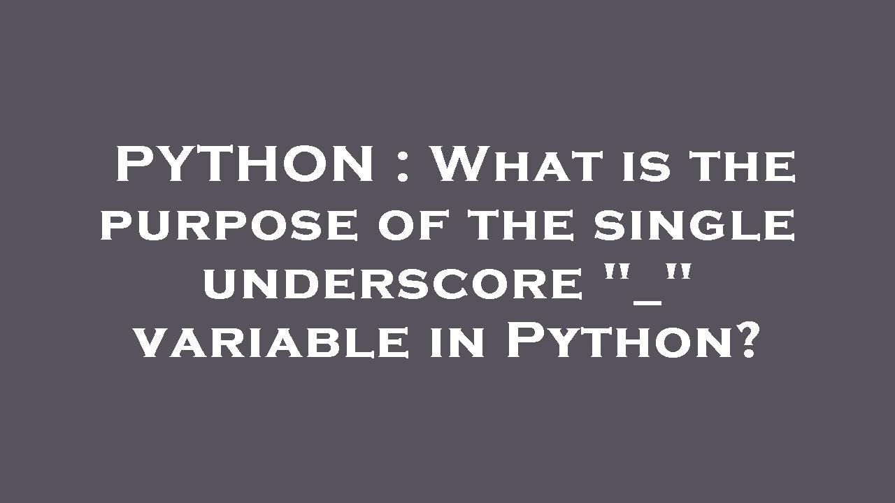 PYTHON : What Is The Purpose Of The Single Underscore "_" Variable In ...