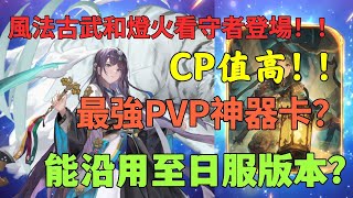 【GranSaga 格蘭騎士團】風法古武和燈火看守者登場！！ 最強PVP神器卡？CP值高！！能沿用至日服版本？