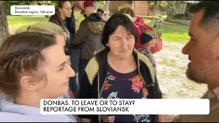 Donbas. To leave or to stay? Reportage from Sloviansk