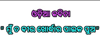 କବିତା = ମୁ ତ ବୀର ଖୋର୍ଦ୍ଧାର ପାଇକ ପୁଅ ||