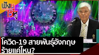 โควิด-19 สายพันธุ์อังกฤษ ร้ายแค่ไหน? | ฟังหูไว้หู (7 เม.ย.64)