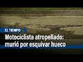 Motociclista murió atropellado tras esquivar un hueco en Engativá | El Tiempo