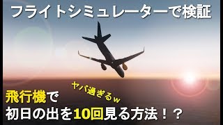 【飛行機】初日の出を10回見る方法をフライトシミュレーターで検証！