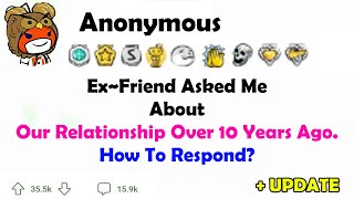 Ex~Friend Asked Me About Our Relationship Over 10 Years Ago. How To Respond?