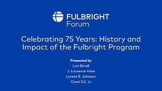 Fulbright Forum - Celebrating 75 Years: History and Impact of the Fulbright Program