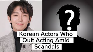 korean Actors Who Quit Acting Amid Scandals 