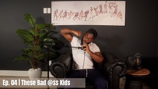 Ep. 04 | These Bad @$$ Kids