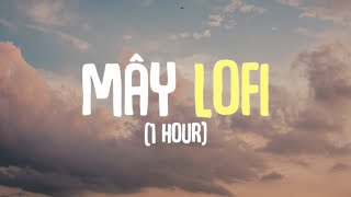 Mây Lofi (1 hours Ver.) - Mây Hòa Theo Gió Có Người Đơn Phương | Lofi Chill Nhẹ Nhàng Cự Hay 2024