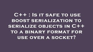 C++ : Is it safe to use boost serialization to serialize objects in C++ to a binary format for use o
