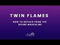 Twin Flames - How to detach from the divine masculine