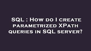 SQL : How do I create parametrized XPath queries in SQL server?