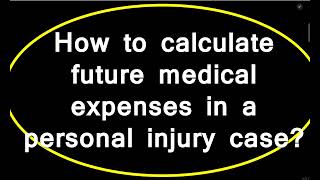 How to Calculate Future Medical Expenses in a Personal Injury Case in USA