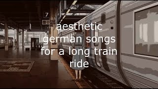 aesthetic german songs for a long train ride