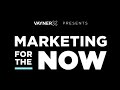 VaynerX Presents: Marketing for the Now