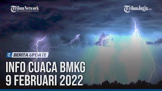 INFO CUACA BMKG 9 FEBRUARI 2022: WASPADA CUACA EKSTREM DI 34 WILAYAH