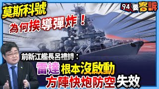 【94要客訴】莫斯科號為何挨導彈炸！前新江艦長呂禮詩：雷達根本沒啟動！方陣快炮防空失效！