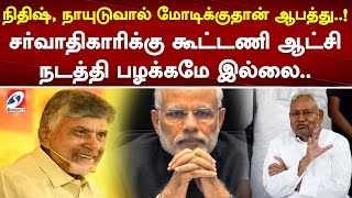 நிதிஷ், நாயுடுவால் மோடிக்குதான் ஆபத்து..! சர்வாதிகாரிக்கு கூட்டணி ஆட்சி நடத்தி பழக்கமே இல்லை..