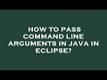How to pass command line arguments in java in eclipse?