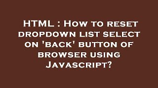 HTML : How to reset dropdown list select on 'back' button of browser using Javascript?