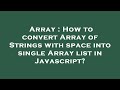Array : How to convert Array of Strings with space into single Array list in Javascript?