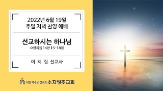 [수지방주교회] 22년 6월 19일 주일 저녁 찬양 예배 - 요한복음 14장 15-18절 [선교하시는 하나님]