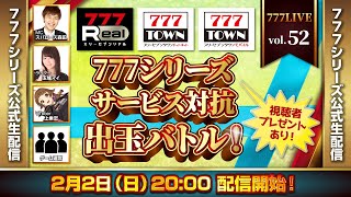 777 LIVE vol.52【777TOWN ＆ 777Real 公式生配信】