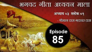 Episode - 85 भगवद गीता अध्ययन माला  3.9 - श्रीमान दास गदाधर दास