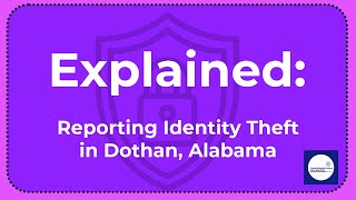 Report Identity Theft to the Federal Trade Commission and the Dothan Police Department