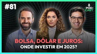 #81 Bolsa, dólar e juros: onde investir em 2025? | PODCA$T