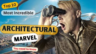 Top 10 Most Incredible Architectural Marvel on the Planet