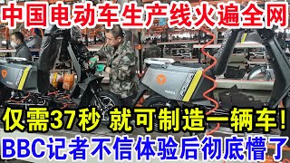 中国电动车生产线火遍全网，仅需37秒就可制造一辆车，BBC记者不信体验后彻底懵了