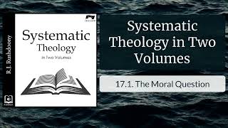 1. The Moral Question  -Systematic Theology in Two Volumes by R.J. Rushdoony