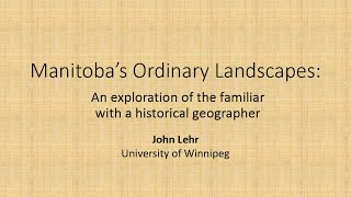 Manitoba's Ordinary Landscapes: An exploration of the familiar with a historical geographer