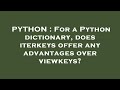PYTHON : For a Python dictionary, does iterkeys offer any advantages over viewkeys?