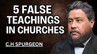 5 False Teachings in Churches | CH. Spurgeon