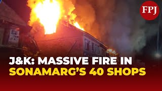 J\u0026K: Massive Fire Engulfs Sonamarg Market, 40 Shops Reduced to Ashes