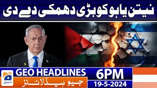 Geo Headlines  at Today 6 PM | Big Threat to Israel | 19th May 2024