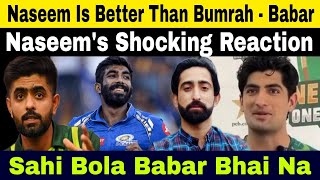 Naseem Shah's Reaction On Bumrah Vs Naseem Comparison | Naseem Is Better Than Bumrah -Babar