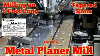 Metal Planer Mill, Milling an 8 Foot Long Tapered Shim, long milling