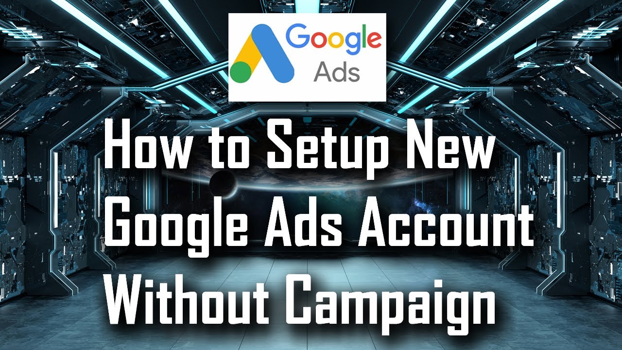 How To Setup A New Google Ads (Google Adwords) Account Without Setting ...