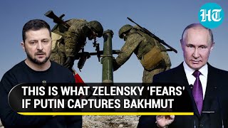 Zelensky's ‘biggest fear’ if Putin captures Bakhmut in Donetsk | ‘Open Road For…’